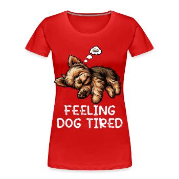 Feeling Dog Tired Yorkshire Terrier Yorkie Yorkies - Women's Premium Organic T-Shirt - red - Front - Mia (176cm)