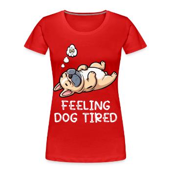 Feeling Dog Tired French Bulldog Frenchie - Women's Premium Organic T-Shirt - red - Front - Mia (176cm)