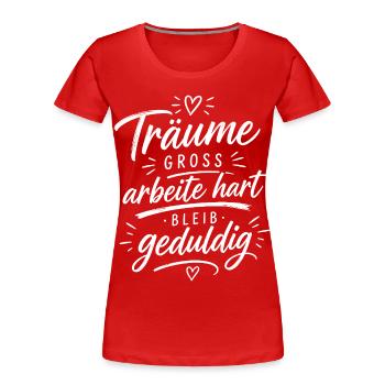 Träume groß, arbeite hart, bleib geduldig - Frauen Premium Bio T-Shirt - Rot - Vorne - Mia (176cm)