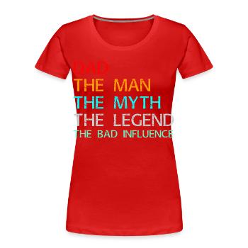 Dad The Man The Myth The Legend The Bad Influence - Women's Premium Organic T-Shirt - red - Front - Mia (176cm)