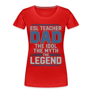 ESL Teacher Dad The Idol The Myth Language Teacher - Women's Premium Organic T-Shirt - red - Front - Mia (176cm)