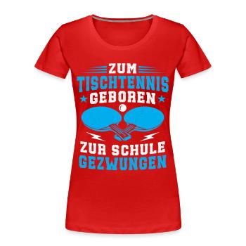 Zum Tischtennis Geboren Zur Schule gezwungen  - Frauen Premium Bio T-Shirt - Rot - Vorne - Mia (176cm)