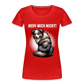 Nerv Mich Nicht Australian Shepherd Aussie Aussies - Frauen Premium Bio T-Shirt - Rot - Vorne - Mia (176cm)