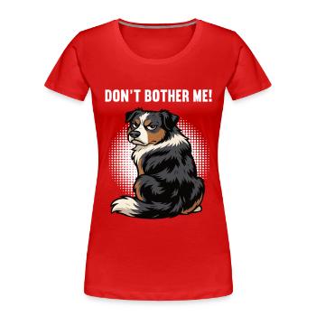 Don't Bother Me Australian Shepherd Aussie Aussies - Women's Premium Organic T-Shirt - red - Front - Mia (176cm)