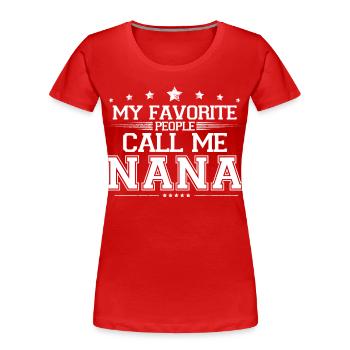 My Favorite People Call Me Nana Family Grandma Gif - Women's Premium Organic T-Shirt - red - Front - Mia (176cm)