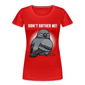 Don't Bother Me Taube Tauben Taubenliebhaber  - Frauen Premium Bio T-Shirt - Rot - Vorne - Mia (176cm)