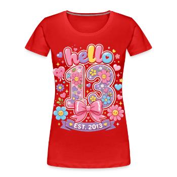 Hello 13 Year Old Gold and Pink Bow | Teen Birthday - Women's Premium Organic T-Shirt - red - Front - Mia (176cm)