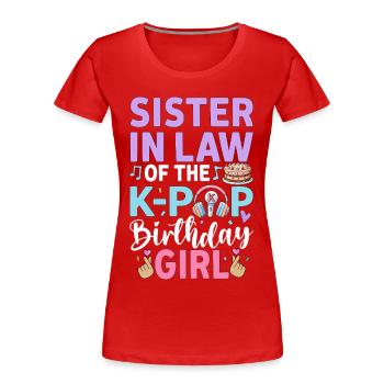 Sister In Law of The K-Pop Birthday Girl - Frauen Premium Bio T-Shirt - Rot - Vorne - Mia (176cm)