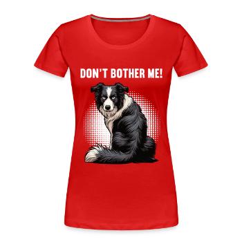 Don't Bother Me Border Collie Collie Lover - Women's Premium Organic T-Shirt - red - Front - Mia (176cm)