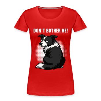 Don't Bother Me Border Collie Collie Lover - Women's Premium Organic T-Shirt - red - Front - Mia (176cm)