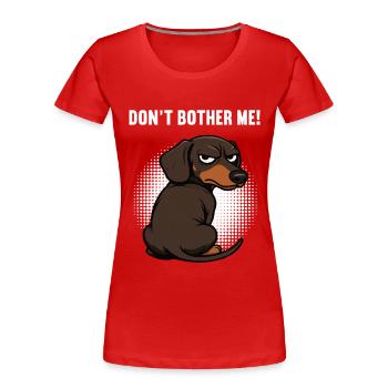 Don't Bother Me Dackel Dackelbesitzer Dackelhalter - Frauen Premium Bio T-Shirt - Rot - Vorne - Mia (176cm)