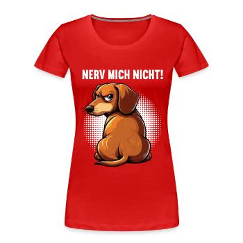 Nerv Mich Nicht Dackel Dackelbesitzer Dackelhalter - Frauen Premium Bio T-Shirt - Rot - Vorne - Mia (176cm)