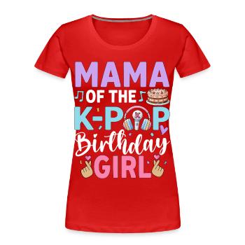 Mama of The K-Pop Birthday Girl - Women's Premium Organic T-Shirt - red - Front - Mia (176cm)
