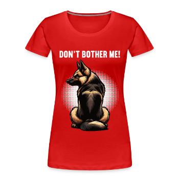 Don't Bother Me German Shepherd - Women's Premium Organic T-Shirt - red - Front - Mia (176cm)