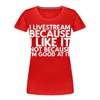 I Livestream Because I Like It - Frauen Premium Bio T-Shirt - Rot - Vorne - Mia (176cm)