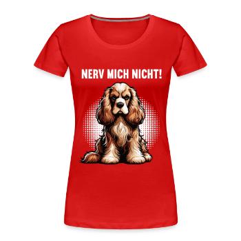 Nerv Mich Nicht Cocker Spaniel lustiger cockerhund - Frauen Premium Bio T-Shirt - Rot - Vorne - Mia (176cm)