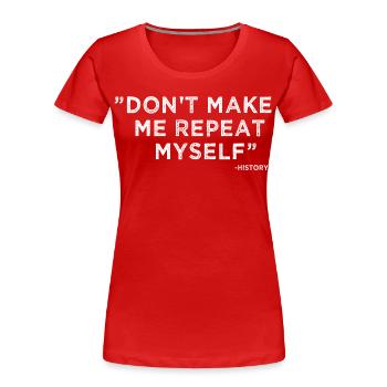 History Repeats Itself Funny Sarcastic Quote Gift - Women's Premium Organic T-Shirt - red - Front - Mia (176cm)