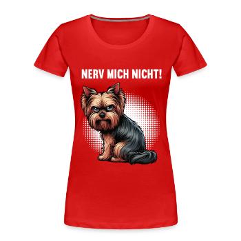Nerv Mich Nicht Yorkshire Terrier Yorkie Yorkies - Frauen Premium Bio T-Shirt - Rot - Vorne - Mia (176cm)