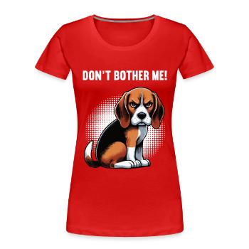 Don't Bother Me Beagle Beagle Owner Beagle Holder - Women's Premium Organic T-Shirt - red - Front - Mia (176cm)