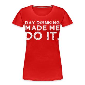 Day Drinking Made Me Do It Funny Alcohol Party - Women's Premium Organic T-Shirt - red - Front - Mia (176cm)
