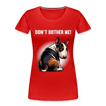Don't Bother Me Miniatur Bullterrier Bully Bullys - Frauen Premium Bio T-Shirt - Rot - Vorne - Mia (176cm)