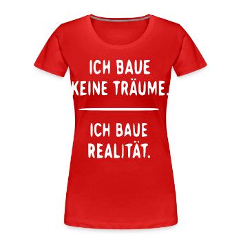 Ich baue Realität statt Träume - Frauen Premium Bio T-Shirt - Rot - Vorne - Mia (176cm)
