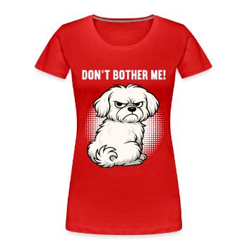 Don't Bother Me Malteser Maltese Owner Maltese - Women's Premium Organic T-Shirt - red - Front - Mia (176cm)