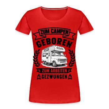 Zum Campen geboren zum Arbeiten gezwungen Camping  - Frauen Premium Bio T-Shirt - Rot - Vorne - Mia (176cm)