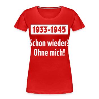 1933-1945 – Schon Wieder? Ohne Mich! (White) - Frauen Premium Bio T-Shirt - Rot - Vorne - Mia (176cm)
