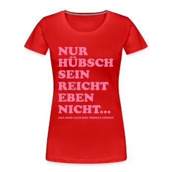 Nur hübsch sein reicht nicht - Bier trinken - Frauen Premium Bio T-Shirt - Rot - Vorne - Mia (176cm)