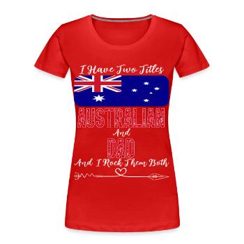 J’ai deux titres australiens et papa australiens - T-shirt bio Premium Femme - rouge - Devant - Mia (176cm)