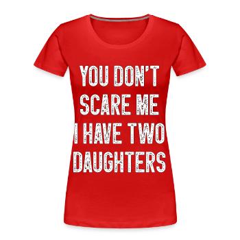 You Don T Scare Me I Have Two 2 Daughters - Women's Premium Organic T-Shirt - red - Front - Mia (176cm)