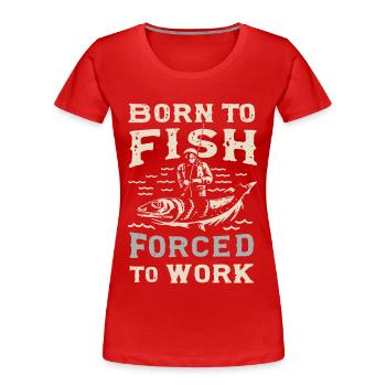 Born to Fish, Forced to Work Angeln Fischen Spruch - Frauen Premium Bio T-Shirt - Rot - Vorne - Mia (176cm)