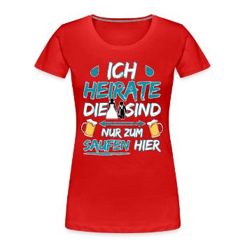 Ich heirate die sind nur zum saufen hier Bräutigam - Frauen Premium Bio T-Shirt - Rot - Vorne - Mia (176cm)