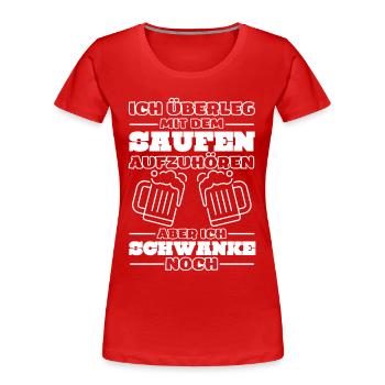 Überleg mit saufen aufzuhören aber schwanke noch - Frauen Premium Bio T-Shirt - Rot - Vorne - Mia (176cm)