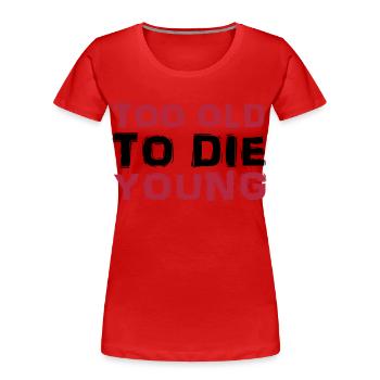 Too old to die young - Frauen Premium Bio T-Shirt - Rot - Vorne - Mia (176cm)