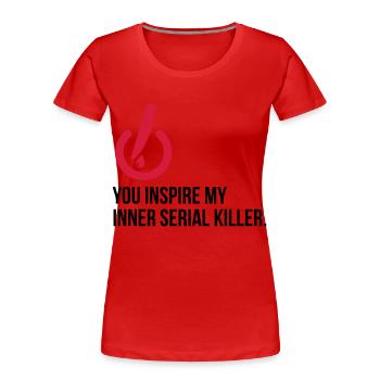 You inspire the serial killer in me! - Women's Premium Organic T-Shirt - red - Front - Mia (176cm)