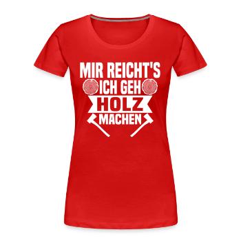 Mir reichts, ich geh Holz machen - Frauen Premium Bio T-Shirt - Rot - Vorne - Mia (176cm)