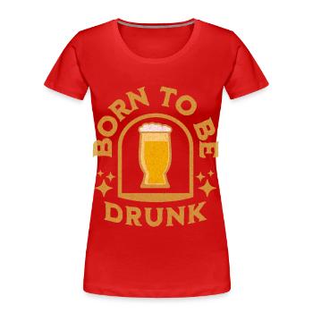 Born To Be Drunk Geschenk Idee Besoffen Suff - Frauen Premium Bio T-Shirt - Rot - Vorne - Mia (176cm)