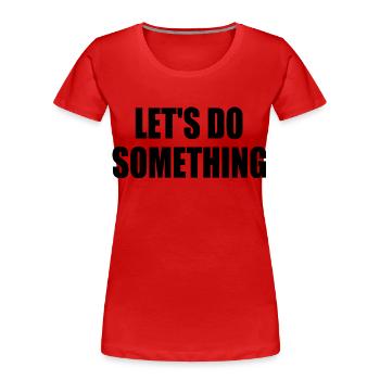 lets do something - Women's Premium Organic T-Shirt - red - Front - Mia (176cm)