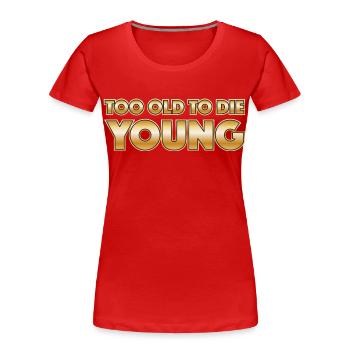 Too old to die young - Frauen Premium Bio T-Shirt - Rot - Vorne - Mia (176cm)
