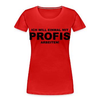 Ich will einmal mit Profis arbeiten! - Frauen Premium Bio T-Shirt - Rot - Vorne - Mia (176cm)