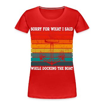 Sorry for what I said while docking boat anchor - Women's Premium Organic T-Shirt - red - Front - Mia (176cm)