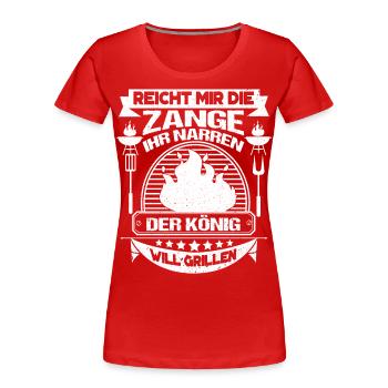 Reicht Mir Die Zange Der König Will Grillen - Frauen Premium Bio T-Shirt - Rot - Vorne - Mia (176cm)
