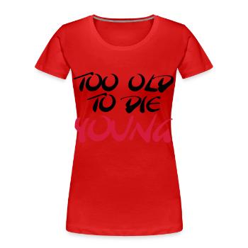Too old to die young - Frauen Premium Bio T-Shirt - Rot - Vorne - Mia (176cm)