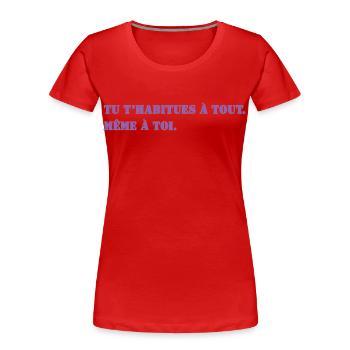 TU T’HABITUES À TOUT. MÊME À TOI. - T-shirt bio Premium Femme - rouge - Devant - Mia (176cm)