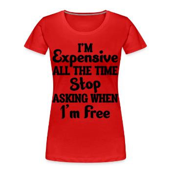 I'm Expensive All The Time Stop Asking When Im - Women's Premium Organic T-Shirt - red - Front - Mia (176cm)