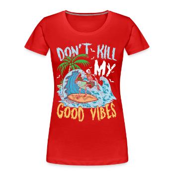 Don't Kill My Good Vibes für einen Surfer - Frauen Premium Bio T-Shirt - Rot - Vorne - Mia (176cm)