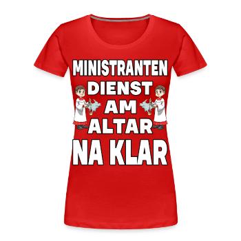 Ministranten Dienst Am Altar Na Klar - Frauen Premium Bio T-Shirt - Rot - Vorne - Mia (176cm)