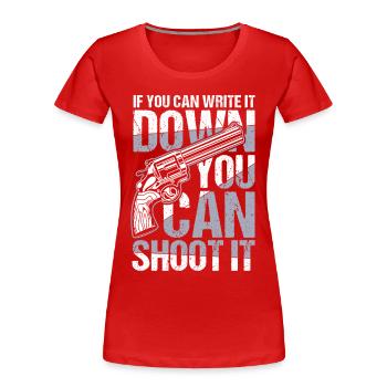 If You Can Write It Down You Can Shoot It - Frauen Premium Bio T-Shirt - Rot - Vorne - Mia (176cm)